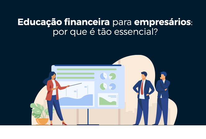 Educação financeira para empresários: por que é tão essencial?